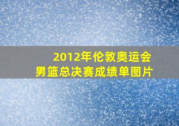 2012年伦敦奥运会男篮总决赛成绩单图片