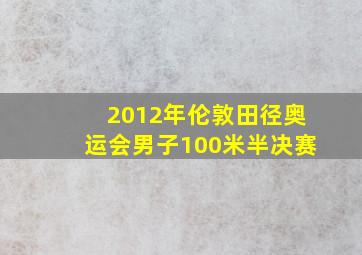 2012年伦敦田径奥运会男子100米半决赛