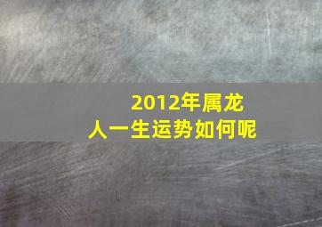 2012年属龙人一生运势如何呢