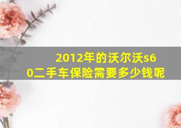 2012年的沃尔沃s60二手车保险需要多少钱呢