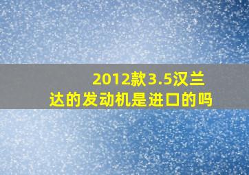 2012款3.5汉兰达的发动机是进口的吗