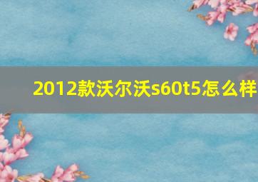 2012款沃尔沃s60t5怎么样