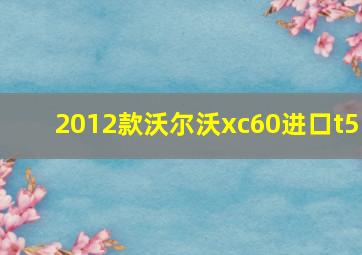 2012款沃尔沃xc60进口t5