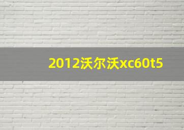 2012沃尔沃xc60t5