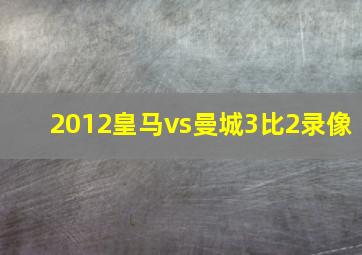 2012皇马vs曼城3比2录像