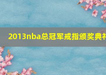 2013nba总冠军戒指颁奖典礼