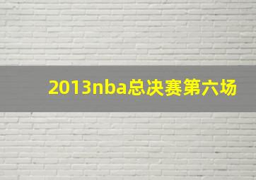 2013nba总决赛第六场