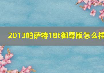 2013帕萨特18t御尊版怎么样