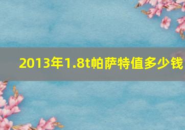 2013年1.8t帕萨特值多少钱