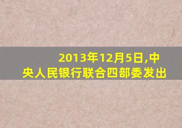 2013年12月5日,中央人民银行联合四部委发出