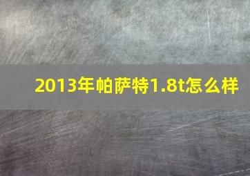 2013年帕萨特1.8t怎么样