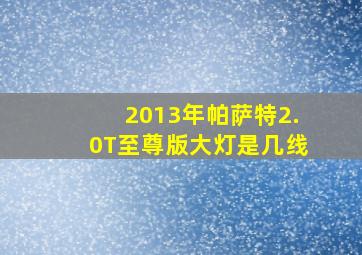 2013年帕萨特2.0T至尊版大灯是几线