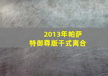 2013年帕萨特御尊版干式离合