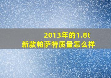 2013年的1.8t新款帕萨特质量怎么样