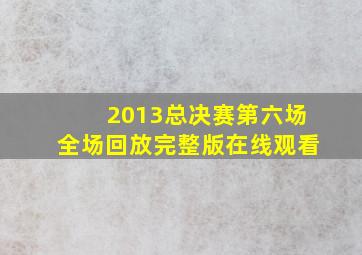 2013总决赛第六场全场回放完整版在线观看