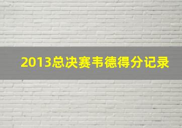 2013总决赛韦德得分记录