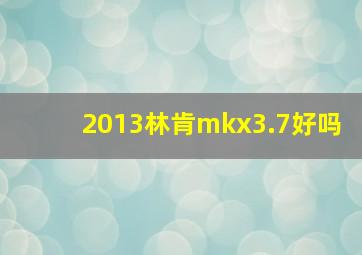 2013林肯mkx3.7好吗