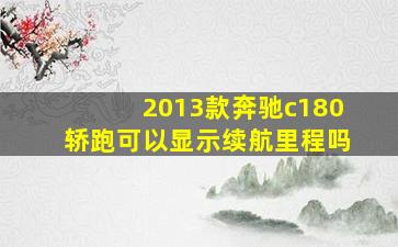 2013款奔驰c180轿跑可以显示续航里程吗