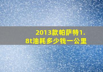 2013款帕萨特1.8t油耗多少钱一公里