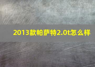 2013款帕萨特2.0t怎么样