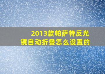 2013款帕萨特反光镜自动折叠怎么设置的