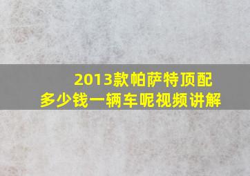 2013款帕萨特顶配多少钱一辆车呢视频讲解