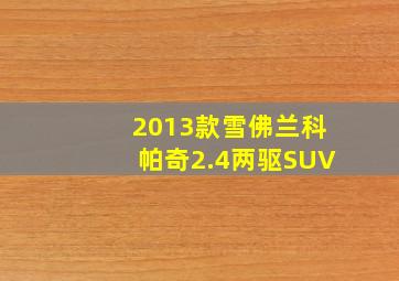 2013款雪佛兰科帕奇2.4两驱SUV