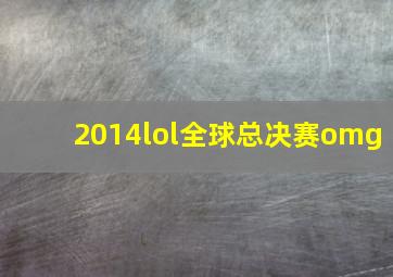 2014lol全球总决赛omg