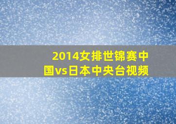 2014女排世锦赛中国vs日本中央台视频