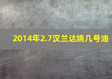 2014年2.7汉兰达烧几号油