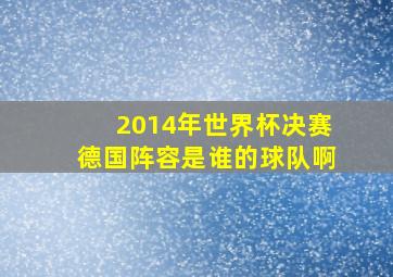 2014年世界杯决赛德国阵容是谁的球队啊