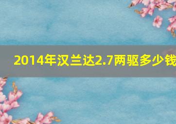 2014年汉兰达2.7两驱多少钱