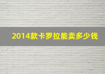 2014款卡罗拉能卖多少钱