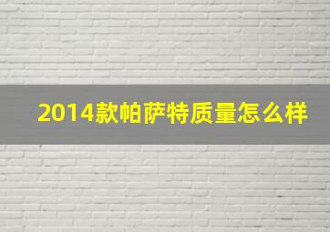 2014款帕萨特质量怎么样