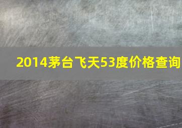 2014茅台飞天53度价格查询