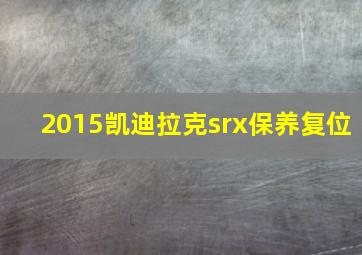 2015凯迪拉克srx保养复位