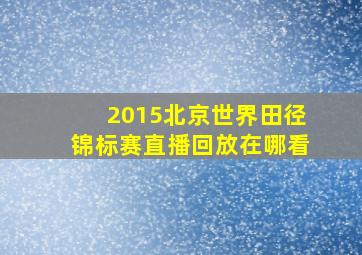 2015北京世界田径锦标赛直播回放在哪看