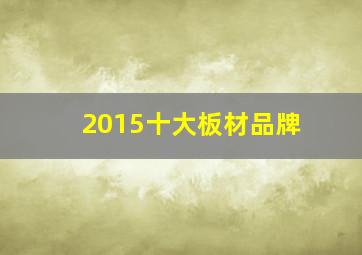 2015十大板材品牌