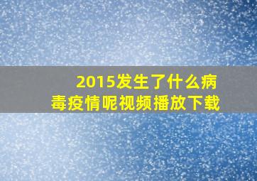 2015发生了什么病毒疫情呢视频播放下载