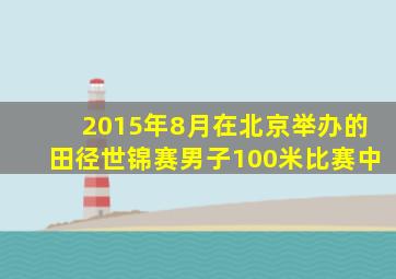 2015年8月在北京举办的田径世锦赛男子100米比赛中