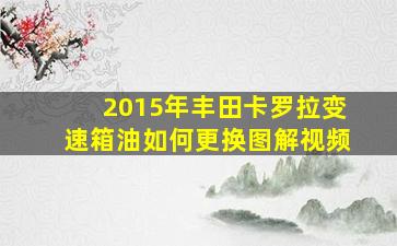 2015年丰田卡罗拉变速箱油如何更换图解视频