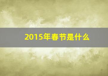 2015年春节是什么