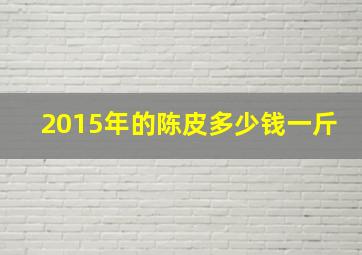 2015年的陈皮多少钱一斤