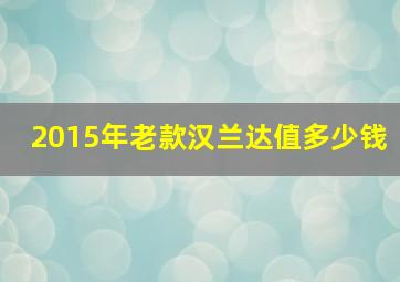 2015年老款汉兰达值多少钱