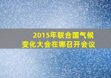 2015年联合国气候变化大会在哪召开会议