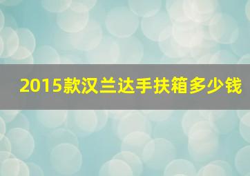 2015款汉兰达手扶箱多少钱