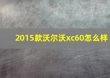 2015款沃尔沃xc60怎么样