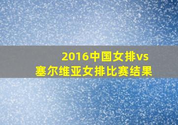 2016中国女排vs塞尔维亚女排比赛结果