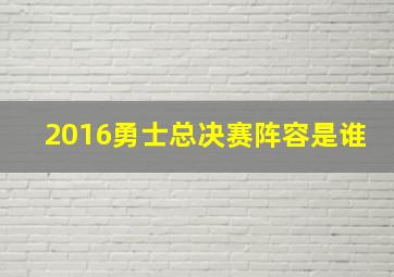 2016勇士总决赛阵容是谁