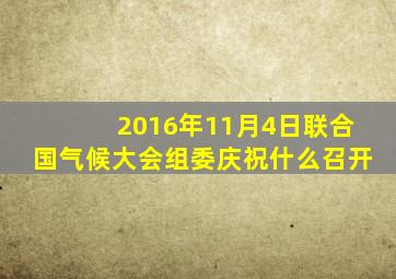 2016年11月4日联合国气候大会组委庆祝什么召开